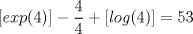 TEX: $[exp(4)] - \dfrac{4}{4} + [log(4)]= 53 $