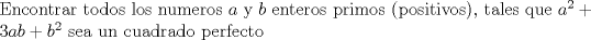 TEX: <br />$ $\\<br />Encontrar todos los numeros $a$ y $b$ enteros primos (positivos), tales que $a^2+3ab+b^2$ sea un cuadrado perfecto