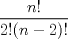 TEX: $\displaystyle \frac{n!}{2! (n - 2)!}$