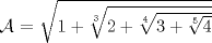 TEX: $\mathcal{A}$ = $\sqrt{1+\sqrt[3]{2+\sqrt[4]{3+\sqrt[5]{4}}}}$