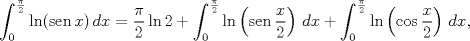 TEX: $$\int_{0}^{\frac{\pi }{2}}{\ln (\operatorname{sen}x)\,dx}=\frac{\pi }{2}\ln 2+\int_{0}^{\frac{\pi }{2}}{\ln \left( \operatorname{sen}\frac{x}{2} \right)\,dx}+\int_{0}^{\frac{\pi }{2}}{\ln \left( \cos \frac{x}{2} \right)\,dx},$$