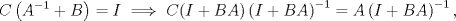 TEX: $$C\left( A^{-1}+B \right)=I\implies C(I+BA)\left( I+BA \right)^{-1}=A\left( I+BA \right)^{-1},$$