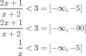 TEX: \begin{align*}<br />  \frac{{2x + 1}}<br />{{x + 2}}< 3 &= \left] { - \infty , - 5} \right[ \hfill \\<br />  \frac{{2x + 1}}<br />{{x + 2}}< 3 &= \left] { - \infty , - 90} \right[ \hfill \\<br />  \frac{1}<br />{x}< 3 &= \left] { - \infty , - 5} \right[ \hfill \\<br />\end{align*}