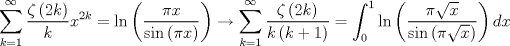 TEX: $$\sum\limits_{k=1}^{\infty }{\frac{\zeta \left( 2k \right)}{k}}x^{2k}=\ln \left( \frac{\pi x}{\sin \left( \pi x \right)} \right)\to \sum\limits_{k=1}^{\infty }{\frac{\zeta \left( 2k \right)}{k\left( k+1 \right)}}=\int_{0}^{1}{\ln \left( \frac{\pi \sqrt{x}}{\sin \left( \pi \sqrt{x} \right)} \right)dx}$$