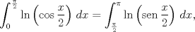 TEX: $$\int_{0}^{\frac{\pi }{2}}{\ln \left( \cos \frac{x}{2} \right)\,dx}=\int_{\frac\pi2 }^{\pi}{\ln \left( \operatorname{sen}\frac{x}{2} \right)\,dx},$$