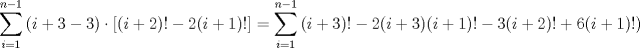 TEX: $$\sum\limits_{i=1}^{n-1}{(i+3-3)\cdot \left[ (i+2)!-2(i+1)! \right]}=\sum\limits_{i=1}^{n-1}{(i+3)!-2(i+3)(i+1)!-3(i+2)!+6(i+1)!)}$$