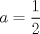 TEX: $a=\dfrac{1}{2}$