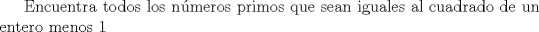 TEX: Encuentra todos los nmeros primos que sean iguales al cuadrado de un entero menos 1