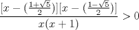 TEX: $\dfrac{[x-(\frac{1+\sqrt5}{2})][x-(\frac{1-\sqrt5}{2})]}{x(x+1)}>0$