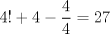 TEX: $4!+4-\dfrac{4}{4}=27$