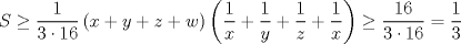 TEX: $ S\ge \dfrac{1}{3\cdot 16} \left(x+y+z+w\right) \left(\dfrac{1}{x}+ \dfrac{1}{y}+ \dfrac{1}{z}+ \dfrac{1}{x}\right)\ge \dfrac{16}{3\cdot16}= \dfrac{1}{3}$