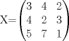 TEX: X=$\begin{pmatrix}{3}&{4}&{2}\\{4}&{2}&{3}\\{5}&{7}&1\end{pmatrix}$