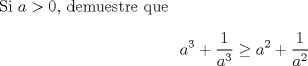 TEX: Si $a>0$, demuestre que $$a^3+\dfrac{1}{a^3}\ge a^2+\dfrac{1}{a^2}$$