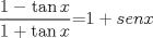 TEX: \[<br />\frac{{1 - \tan x}}{{1 + \tan x}}{\rm{ = }}1 + senx<br />\]<br />