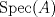 TEX: $\operatorname{Spec}(A)$