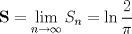 TEX: $\displaystyle \mathbf{S} = \lim_{n \to \infty} S_{n} = \ln \frac{2}{\pi}$