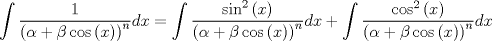 TEX: $$\int {\frac{1}{{\left( {\alpha  + \beta \cos \left( x \right)} \right)^n }}dx}  = \int {\frac{{\sin ^2 \left( x \right)}}{{\left( {\alpha  + \beta \cos \left( x \right)} \right)^n }}dx}  + \int {\frac{{\cos ^2 \left( x \right)}}{{\left( {\alpha  + \beta \cos \left( x \right)} \right)^n }}dx}$$