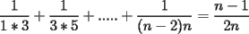 TEX: $\displaystyle\frac{1}{1*3} + \frac{1}{3*5}+ ..... + \frac{1}{(n-2)n}= \frac{n-1}{2n}$