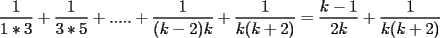 TEX: $\displaystyle\frac{1}{1*3}+\frac{1}{3*5}+ ..... +\frac{1}{(k-2)k}+\frac{1}{k(k+2)}=\frac{k-1}{2k}+\frac{1}{k(k+2)}$