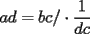 TEX: $\displaystyle{ad=bc}/\cdot\frac{1}{dc}$