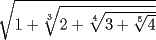 TEX: $\sqrt{1+\sqrt[3]{2+\sqrt[4]{3+\sqrt[5]{4}}}}$