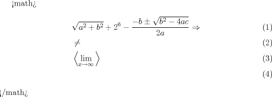 TEX: <br /><math>\begin{align}<br />  & \sqrt{a^{2}+b^{2}}+2^{6}-\frac{-b\pm \sqrt{b^{2}-4ac}}{2a}\Rightarrow  \\ <br /> & \ne  \\ <br /> & \left\langle \underset{x\to \infty }{\mathop{\lim }}\, \right\rangle  \\ <br />\end{align}</math><br />