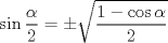 TEX: \[\sin \frac{\alpha }{2} =  \pm \sqrt {\frac{{1 - \cos \alpha }}{2}} \]