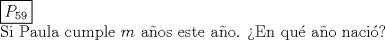 TEX: \boxed{P_{59}}<br /><br />Si Paula cumple $m$ aos este ao. En qu ao naci?