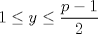 TEX: $\displaystyle 1\le y \le \frac{p-1}{2}$