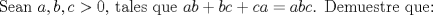 TEX: Sean $a,b,c>0$, tales que $ab+bc+ca=abc$. Demuestre que: