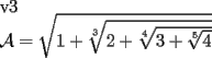 TEX: v3<br /><br />$\mathcal{A} = \sqrt{1+\sqrt[3]{2+\sqrt[4]{3+\sqrt[5]{4}}}}$