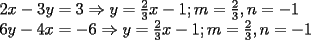 TEX: \noindent $2x-3y=3\Rightarrow y=\frac{2}{3}x-1; m=\frac{2}{3}, n=-1\\<br />6y-4x=-6\Rightarrow y=\frac{2}{3}x-1; m=\frac{2}{3}, n=-1$