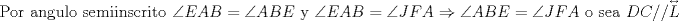 TEX: \[<br />\text{Por angulo semiinscrito }\angle EAB = \angle ABE\text{ y }\angle EAB = \angle JFA \Rightarrow \angle ABE = \angle JFA\text{ o sea }DC//\overset{\lower0.5em\hbox{$\smash{\scriptscriptstyle\leftrightarrow}$}} {L} <br />\]<br />