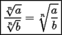 TEX: $\boxed{\displaystyle \frac{\sqrt[n]{a}}{\sqrt[n]{b}}=\sqrt[n]{\frac{a}{b}}}$