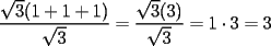 TEX: $\displaystyle \frac{\sqrt{3}(1+1+1)}{\sqrt{3}}=\frac{\sqrt{3}(3)}{\sqrt{3}}=1 \cdot 3= 3$