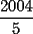 TEX: $\displaystyle \frac{2004}{5}$