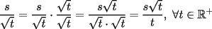 TEX: $\displaystyle \frac{s}{\sqrt{t}}=\frac{s}{\sqrt{t}} \cdot \frac{\sqrt{t}}{\sqrt{t}}=\frac{s\sqrt{t}}{\sqrt{t} \cdot \sqrt{t}}=\frac{s\sqrt{t}}{t},\ \forall t \in \mathbb{R}^+$