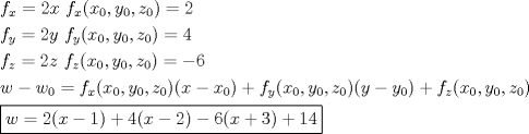 TEX: $\begin{gathered}<br />  f_x  = 2x{\text{            }}f_x (x_0 ,y_0 ,z_0 ) = 2 \hfill \\<br />  f_y  = 2y{\text{            }}f_y (x_0 ,y_0 ,z_0 ) = 4 \hfill \\<br />  f_z  = 2z{\text{            }}f_z (x_0 ,y_0 ,z_0 ) =  - 6 \hfill \\<br />  w - w_0  = f_x (x_0 ,y_0 ,z_0 )(x - x_0 ) + f_y (x_0 ,y_0 ,z_0 )(y - y_0 ) + f_z (x_0 ,y_0 ,z_0 ) \hfill \\<br />  \boxed{w = 2(x - 1) + 4(x - 2) - 6(x + 3) + 14} \hfill \\ <br />\end{gathered} $<br />