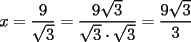 TEX: $\displaystyle {x}=\frac{9}{\sqrt{3}}=\frac{9\sqrt{3}}{\sqrt{3} \cdot \sqrt{3}}=\frac{9\sqrt{3}}{3}$