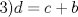 TEX: 3)$d=c+b$