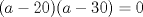 TEX: $(a-20)(a-30) = 0$