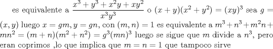 TEX: es equivalente a $\dfrac{x^3+y^3+x^2y+xy^2}{x^3y^3}$ o $(x+y)(x^2+y^2)=(xy)^3$ sea $g=(x,y)$ luego $x=gm,y=gn$, con $(m,n)=1$ es equivalente a $m^3+n^3+m^2n+mn^2=(m+n)(m^2+n^2)=g^3(mn)^3$ luego se sigue que $m$ divide a $n^3$, pero eran coprimos ,lo que implica que $m=n=1$ que tampoco sirve.