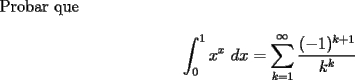 TEX: \noindent Probar que\\<br />$$\int_0^{1} x^x\ dx=\sum_{k=1}^{\infty}\frac{(-1)^{k+1}}{k^k}$$