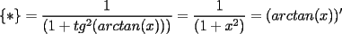 TEX: $\{*\}=\displaystyle\frac{1}{(1+tg^2(arctan(x)))}=\displaystyle\frac{1}{(1+x^2) }=(arctan(x))'$