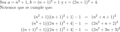 TEX: \noindent<br />Sea $a=n^2+1$, $b=(n+1)^2+1$ y $c=(2n+1)^2+4$.\\<br /> Notemos que se cumple que:<br />\begin{eqnarray*}<br />(n^2+1)[(n+1)^2+1]-1&=&(n^2+n+1)^2\\<br />(n^2+1)[(2n+1)^2+4]-1&=&(2n^2+n+2)^2\\<br />((n+1)^2+1)[(2n+1)^2+4]-1 &=& (2n^2+3n+3)^2\\<br />\end{eqnarray*}