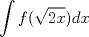 TEX: $\displaystyle \int f(\sqrt{2x})dx$