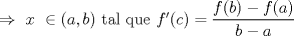 TEX: $\Rightarrow\ x\ \in (a,b)\ \text{tal que } f'=\dfrac{f(b)-f(a)}{b-a}$