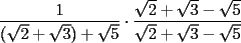 TEX: % MathType!MTEF!2!1!+-<br />% feqaeaartrvr0aaatCvAUfeBSjuyZL2yd9gzLbvyNv2CaerbuLwBLn<br />% hiov2DGi1BTfMBaeXatLxBI9gBaebbnrfifHhDYfgasaacH8srps0l<br />% bbf9q8WrFfeuY-Hhbbf9v8qqaqFr0xc9pk0xbba9q8WqFfea0-yr0R<br />% Yxir-Jbba9q8aq0-yq-He9q8qqQ8frFve9Fve9Ff0dmeaabaqaciGa<br />% caGaaeqabaaaamaaaOqaamaalaaabaGaaGymaaqaaiaacIcadaGcaa<br />% qaaiaaikdaaSqabaGccqGHRaWkdaGcaaqaaiaaiodacaGGPaaaleqa<br />% aOGaey4kaSYaaOaaaeaacaaI1aaaleqaaaaakiabgwSixpaalaaaba<br />% WaaOaaaeaacaaIYaaaleqaaOGaey4kaSYaaOaaaeaacaaIZaaaleqa<br />% aOGaeyOeI0YaaOaaaeaacaaI1aaaleqaaaGcbaWaaOaaaeaacaaIYa<br />% aaleqaaOGaey4kaSYaaOaaaeaacaaIZaaaleqaaOGaeyOeI0YaaOaa<br />% aeaacaaI1aaaleqaaaaaaaa!436F!<br />\[<br />\frac{1}{{(\sqrt 2  + \sqrt {3})  + \sqrt 5 }} \cdot \frac{{\sqrt 2  + \sqrt 3  - \sqrt 5 }}{{\sqrt 2  + \sqrt 3  - \sqrt 5 }}<br />\]