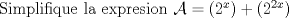 TEX: \noindent Simplifique la expresion $\mathcal{A}=(2^x)+(2^{2x})$