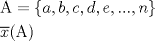 TEX: <br />\[<br />\begin{gathered}<br />  {\rm A} = \left\{ {a,b,c,d,e,...,n} \right\} \hfill \\<br />  \overline x ({\rm A}) \hfill \\ <br />\end{gathered} <br />\]<br />